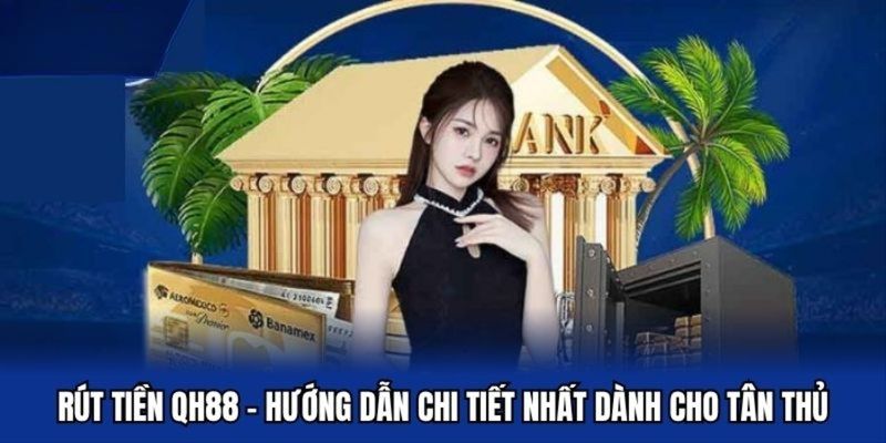 Rút tiền QH88 Hướng dẫn chi tiết các bước rút tiền QH88