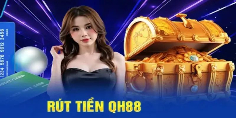 Rút tiền QH88 Tại sao nên chọn rút tiền QH88