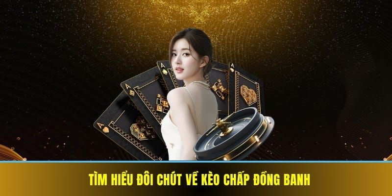 Kèo chấp đồng banh Tổng quan về kèo chấp đồng banh