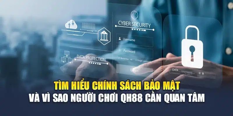 Vì sao Chính sách bảo mật tại QH88 quan trọng?