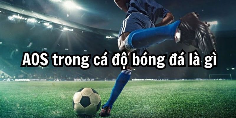 AOS trong bóng đá Ý nghĩa của AOS trong bóng đá